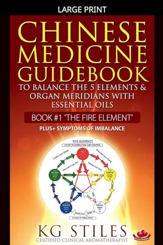 Chinese Medicine Guidebook Essential Oils to Balance the Fire Element & Organ Meridians (5 Element)