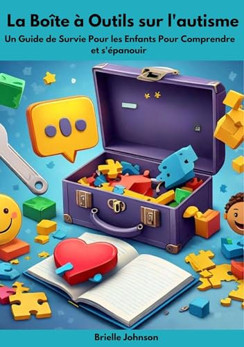La Boîte à Outils sur l'autisme : Un Guide de Survie Pour Les Enfants Pour Comprendre et s'épanouir