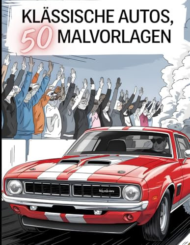 Malbuch klassische Autos 50 Malvorlagen: Legendäre Klassiker zum Ausmalen – Entspannung und Stressabbau für Autofans - Ab 3 Jahren