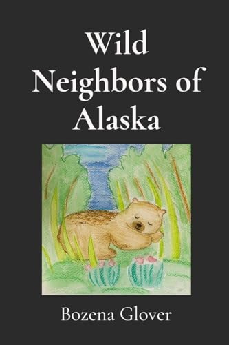 Wild Neighbors of Alaska: Notes of Wonder. Stories of animals who crossed my path and stayed in my heart.