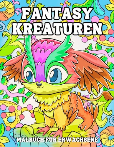 Fantasy Kreaturen Malbuch für Erwachsene: Sammlung von Niedlichen Mythischen Tieren und Magischen Wesen zum Ausmalen für Entspannung und Stressabbau