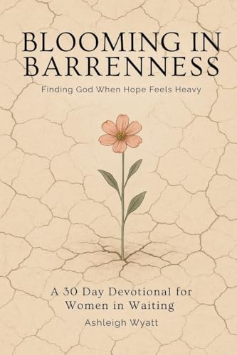 Blooming in Barrenness: Finding God When Hopes Feels Heavy