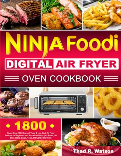 Ninja Foodi Digital Air Fryer Oven Cookbook: Super Easy 1800 Days of Tasty & Low-Carb Air Fryer Recipes for Beginners and Advanced Users | Air Roast, Air Broil, Bake, Bagel, Toast, Dehydrate and more