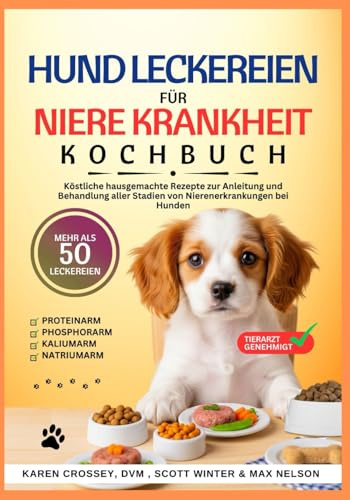 HUND LECKEREIEN FÜR NIERE KRANKHEIT KOCHBUCH: Köstliche hausgemachte Rezepte zur Anleitung und Behandlung aller Stadien von Nierenerkrankungen bei Hunden