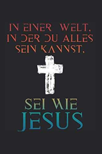 In Einer Welt In Der Du Alles Sein Kannst, Sei Wie Jesus: A5 - 6x9 inches - Notizbuch LINIERT | Jesus Christus | Theologiestudium | Christentum ... | Hauskreis Tagebuch | Geschenkidee