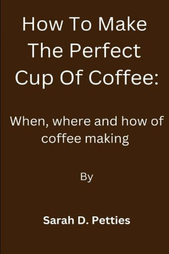 How To Make The Perfect Cup Of Coffee:: When, where and how of coffee making
