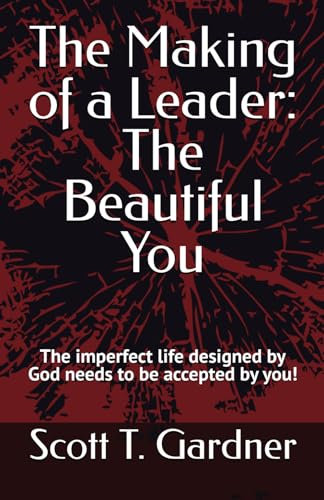 The Making of a Leader: The Beautiful You: The imperfect life designed by God needs to be accepted by you!