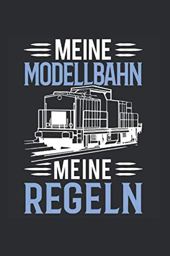 Modelleisenbahn Notizbuch: Meine Modellbahn Meine Regeln Modelleisenbahn Modellbauer / 6x9 Zoll / 120 linierte Seiten