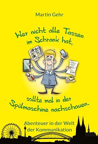 Wer nicht alle Tassen im Schrank hat, sollte mal in der Spülmaschine nachschauen.: Abenteuer in der Welt der Kommunikation