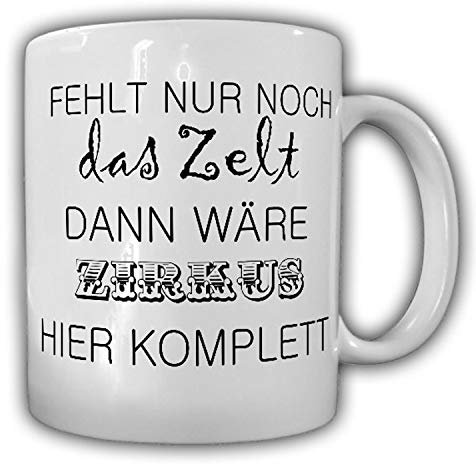 Fehlt nur noch das Zelt Fun Spruch Büro Kollegen Zirkus Humor - Tasse #25315