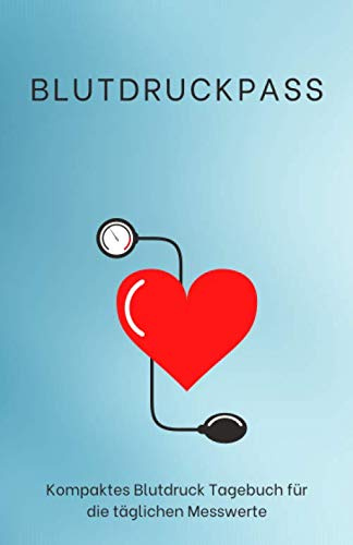 Blutdruckpass - Kompaktes Blutdruck Tagebuch für die täglichen Messwerte: Vorgefertigte Tabellen zum Eintragen Ihrer Messwerte (Datum, Uhrzeit, ... Bemerkungen, Notizen). Ideal für unterwegs!