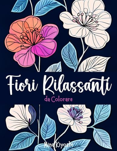 Fiori Rilassanti da Colorare: Album da Colorare per Adulti con Bellissimi Disegni di Fiori