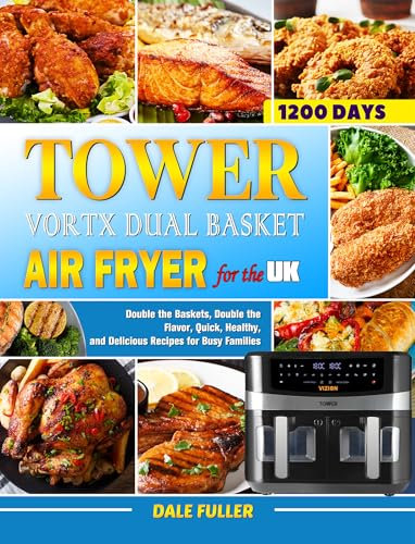 Tower Vortx Dual Basket Air Fryer Cookbook For the UK: Double the Baskets, Double the Flavor, Quick, Healthy, and Delicious Recipes for Busy Families