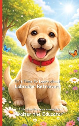 It's Time to Learn about Labrador Retrievers (Walter the Educator's Collectible Early Learning Book)