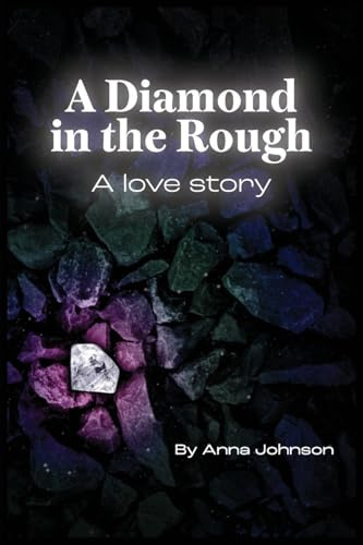 A Diamond In The Rough A Love Story: A Love Story : A Love Story