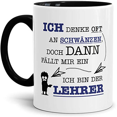 Tasse mit SpruchIch Denke Oft an Schwänzen, Doch Dann Fällt Mir Ein, Ich Bin der Lehrer -/Schule/Abschied/Lehrer-Geschenk/Geschenk-Idee/Lustig/Witzig/Innen & Henkel Schwarz