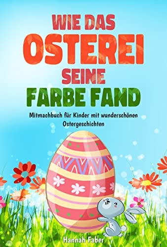 Wie das Osterei seine Farbe fand: Mitmachbuch für Kinder mit wunderschönen Ostergeschichten