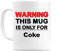 WeDoMugs Warning This Mug is ONLY for Coke - Ceramic 11oz Coffee Tea Gift Mug Cup