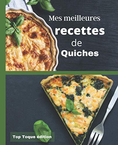 Mes meilleures RECETTES de QUICHES: IDEE CADEAU: RASSEMBLER VOS 45 meilleures recettes dans ce livre de 151 pages | Conception Française