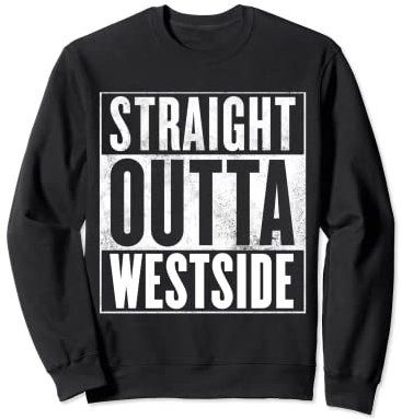 Westside T-Shirt – Straight Outta Westside Shirt Sweatshirt