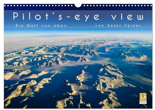 Pilot's-eye view - Die Welt von oben (Wandkalender 2025 DIN A3 quer), CALVENDO Monatskalender: Luftbilder aus allen Teilen der Erde