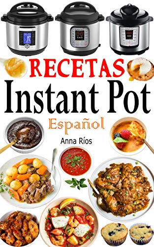 Recetas Instant Pot Español: Libro de cocina sana y gourmet con 75 recetas fáciles de preparar y deliciosas de disfrutar! Recetas gourmet en menos de 10 minutos de preparación! (Spanish Edition)