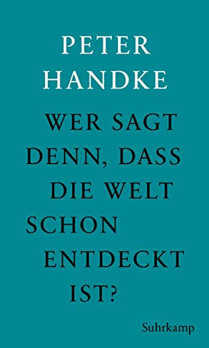 Wer sagt denn, daß die Welt schon entdeckt ist: Fünf Prosawerke Peter Handkes