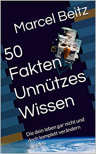 50 Fakten Unnützes Wissen: Die dein leben gar nicht und doch komplett verändern werden