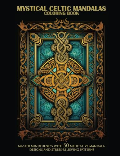 Mystical Celtic Mandalas: Master Mindfulness With 50 Meditative Mandala Designs and Stress-Relieving Patterns.