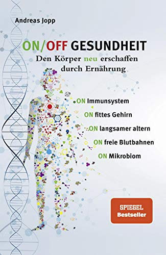 ON / OFF GESUNDHEIT - Den Körper neu erschaffen durch Ernährung: Wie Sie Immunsystem, Gehirn, Darm & Gefäße stärken und langsamer altern. Holen Sie sich ... leistungsfähigeren, besseren Körper zurück.
