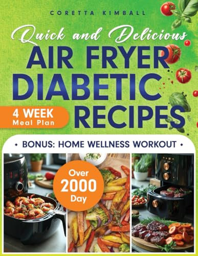 Quick and Delicious Air Fryer Diabetic Recipes: Over 2000 Days of Quick, Tasty Creations That Support Health Goals While Making Mealtime a Joyful Experience