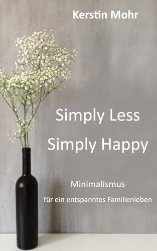 Simply less. Simply happy: Minimalismus für ein entspanntes Familienleben