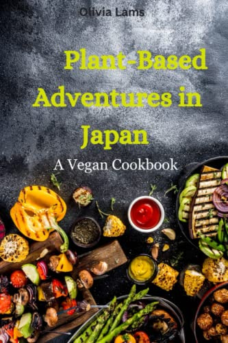 Plant Based Adventures in Japan: A Vegan Cookbook