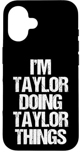 iPhone 16 I'm Taylor Doing Taylor Things - Funny Saying Name Taylor Case