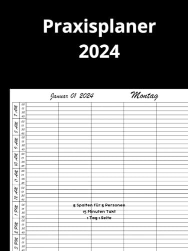 Praxisplaner 2024: 1 Tag 1 Seiten mit 5 Spalten , 15 Minuten Intervall, Januar bis Dezember 2024, Datum Din A4.