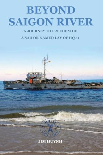 BEYOND SAIGON RIVER: A Journey to Freedom of a Sailor Named Lay of HQ-11