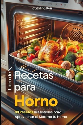 Libro de Recetas para Horno: 99 Recetas Irresistibles para Aprovechar al Máximo tu Horno (Comer Bien, Vivir Mejor)