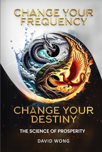 Change Your Frequency, Change Your Destiny: The Science of Prosperity - A Guide to Manifesting Wealth, Healing, and Abundance with Vibrational Energy