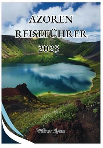 AZOREN REISEFÜHRER 2025: Ein Insider-Blick auf atemberaubende Reiseziele