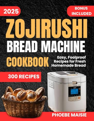 ZOJIRUSHI BREAD MACHINE COOKBOOK: Easy, Foolproof Recipes for Fresh Homemade Bread