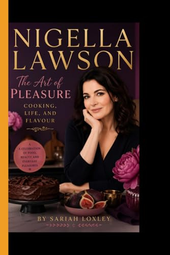 NIGELLA LAWSON: The Art of Pleasure, Cooking Life, and Flavour