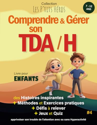 Comprendre et Gérer son TDAH: Livre pour enfants de 7 ans à 12 ans : Histoires inspirantes, méthodes et exercices pour apprivoiser son TDAH + Quiz et Jeux