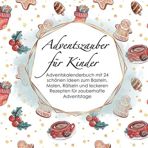 Adventszauber für Kinder: Adventskalenderbuch mit 24 schönen Ideen zum Basteln, Malen, Rätseln und leckeren Rezepten für zauberhafte Adventstage