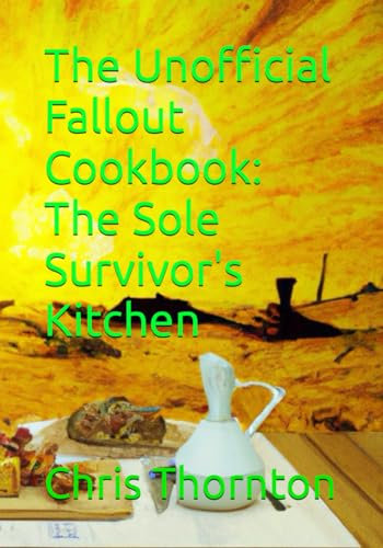 The Unofficial Fallout Cookbook: The Sole Survivor's Kitchen