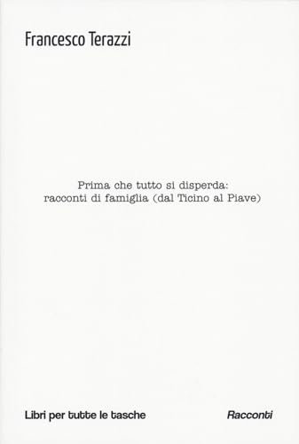 Prima che tutto si disperda: racconti di famiglia (dal Ticino al Piave) (Libri per tutte le tasche)