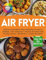 AIR FRYER - Libro de recetas saludables para Freidora de Aire en Español: Cocina más de 150 combinaciones con consejos y trucos de chefs para platos fáciles, crujientes y llenos de sabor