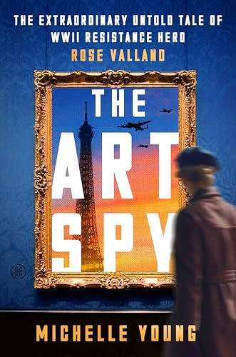 The Art Spy: The Extraordinary Untold Tale of WWII Resistance Hero Rose Valland—A True Account of Her Fight Against Art theft and Tyranny in WWII Paris (English Edition)