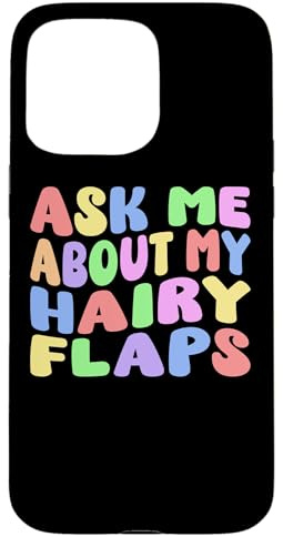 Ask Me About My Hairy Flaps | Edgy Adult Humor Silly Funny Case for iPhone 15 Pro Max