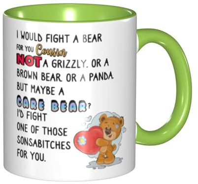 I Would Fight A Bear For You cousin. Not A Grizzly. Or A Brown Bear. Or A Panda. But Maybe A Care B ear? I'D Fight One Of Those Sonsabitches For You. cousin Birthday Internal And Handle Green 11Oz Mug