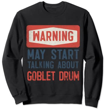 Warning May Start Talking About Goblet Drum Sweatshirt